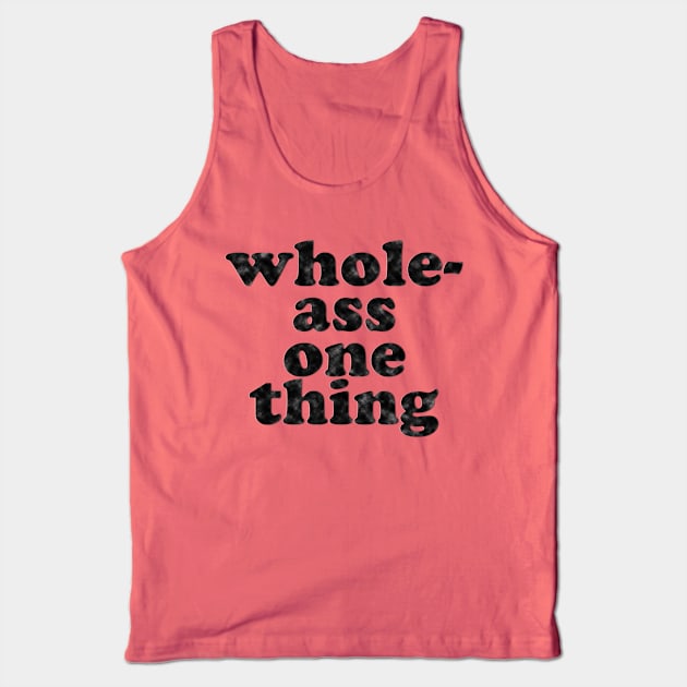 Never Half-Ass Two Things, Whole-Ass One Thing Tank Top by Xanaduriffic